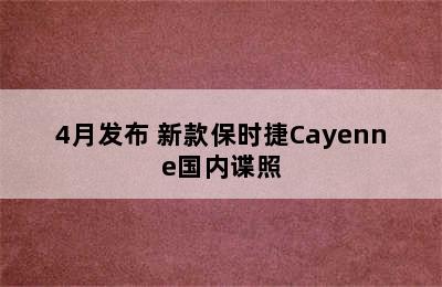 4月发布 新款保时捷Cayenne国内谍照